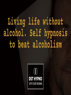 cover image of Living life without alcohol--self hypnosis to beat alcoholism--A guided meditation--DST Hypno with Stu Newman